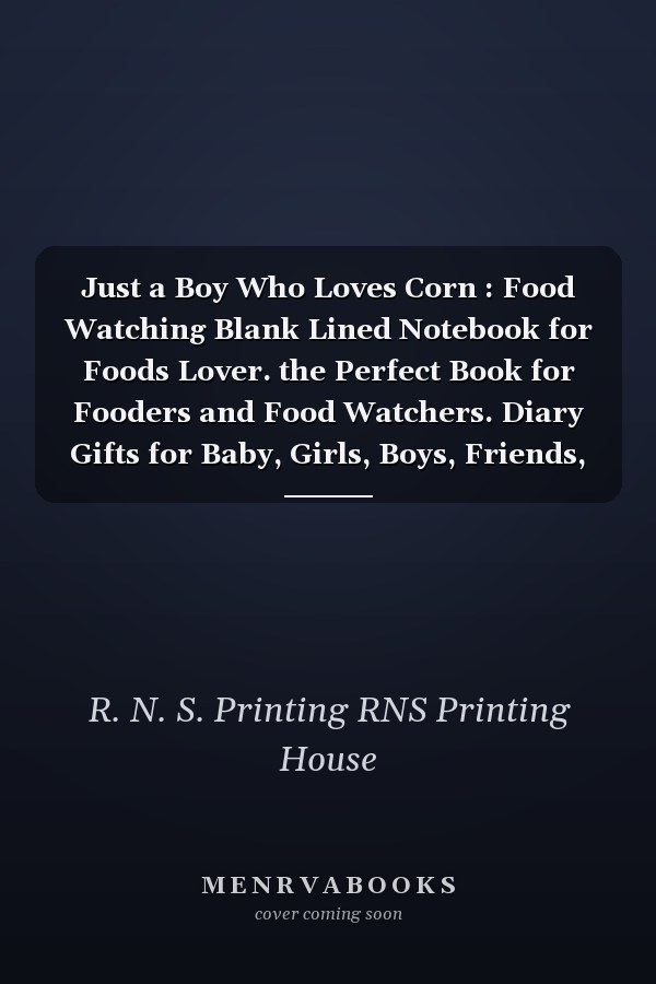 Just a Boy Who Loves Corn : Food Watching Blank Lined Notebook for Foods Lover. the Perfect Book for Fooders and Food Watchers. Diary Gifts for Baby, Girls, Boys, Friends, Women, Men, Etc