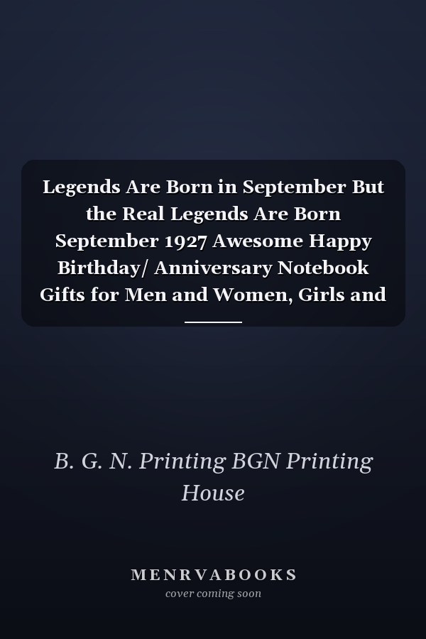 Legends Are Born in September But the Real Legends Are Born September 1927 Awesome Happy Birthday/ Anniversary Notebook Gifts for Men and Women, Girls and Boys. Funny Card Alternative Gifts of Blank Lined/ Lined Pages Journal, Diary, Notebook for Everyone