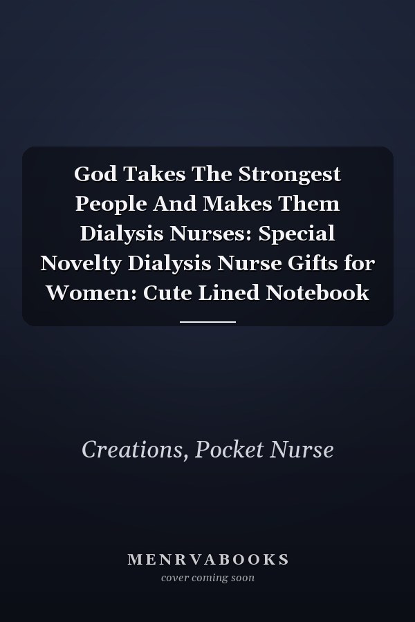 God Takes The Strongest People And Makes Them Dialysis Nurses: Special Novelty Dialysis Nurse Gifts for Women: Cute Lined Notebook