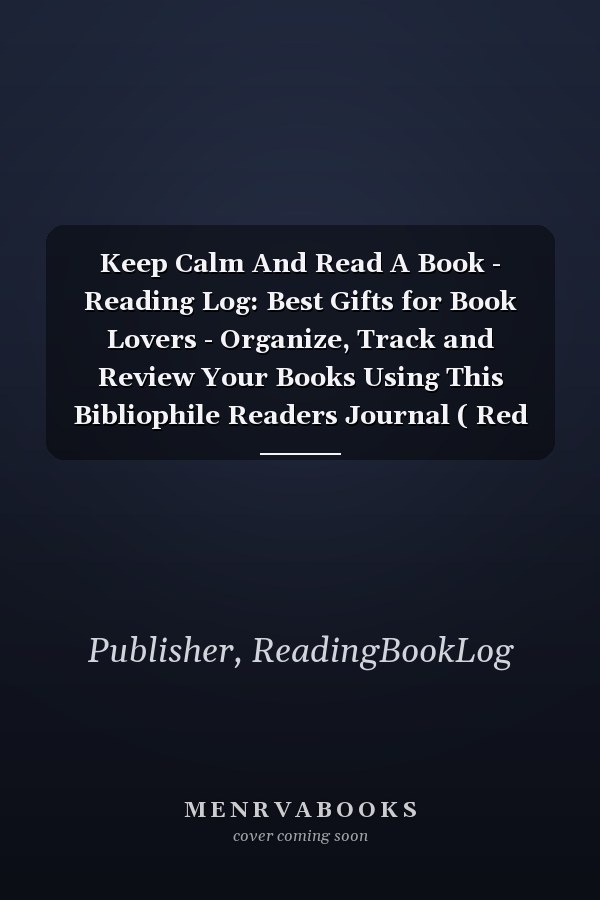 Keep Calm And Read A Book - Reading Log: Best Gifts for Book Lovers - Organize, Track and Review Your Books Using This Bibliophile Readers Journal ( Red Painted Cover, 8,5 x 11, Book Log Journal )