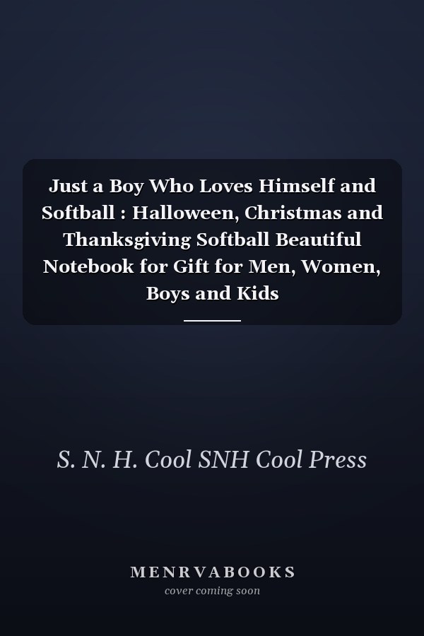 Just a Boy Who Loves Himself and Softball : Halloween, Christmas and Thanksgiving Softball Beautiful Notebook for Gift for Men, Women, Boys and Kids