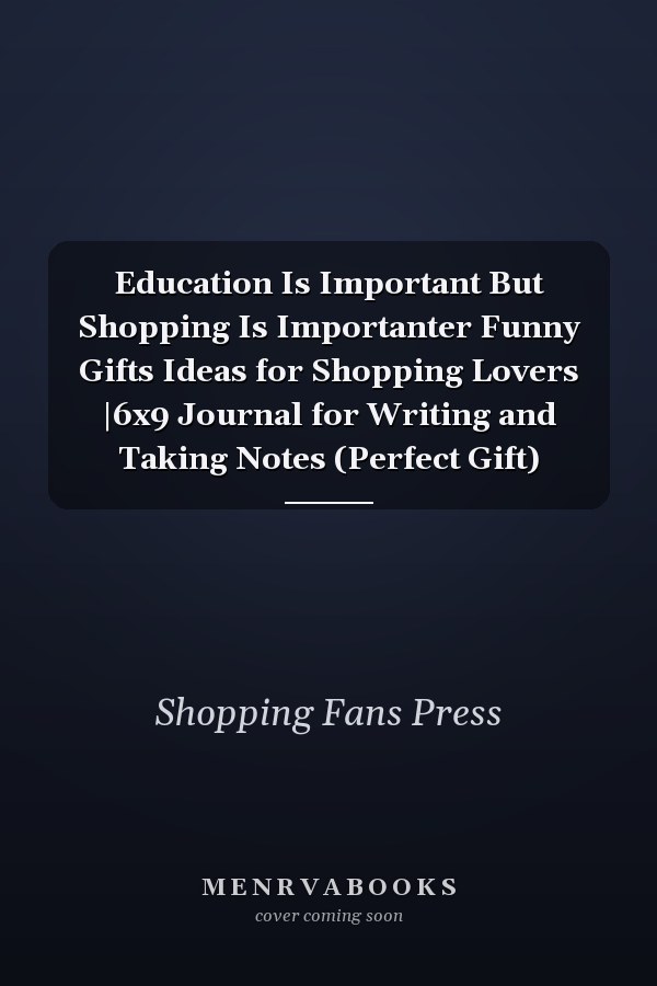 Education Is Important But Shopping Is Importanter Funny Gifts Ideas for Shopping Lovers |6x9 Journal for Writing and Taking Notes (Perfect Gift)