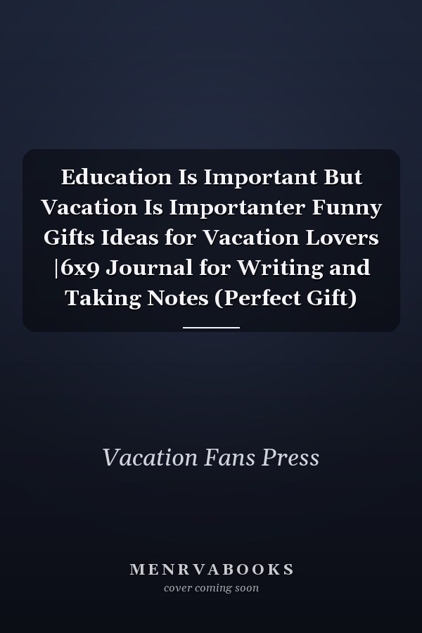 Education Is Important But Vacation Is Importanter Funny Gifts Ideas for Vacation Lovers |6x9 Journal for Writing and Taking Notes (Perfect Gift)