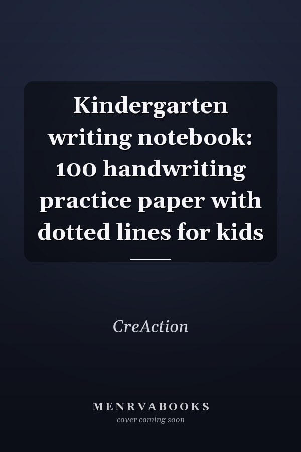Kindergarten writing notebook: 100 handwriting practice paper with dotted lines for kids