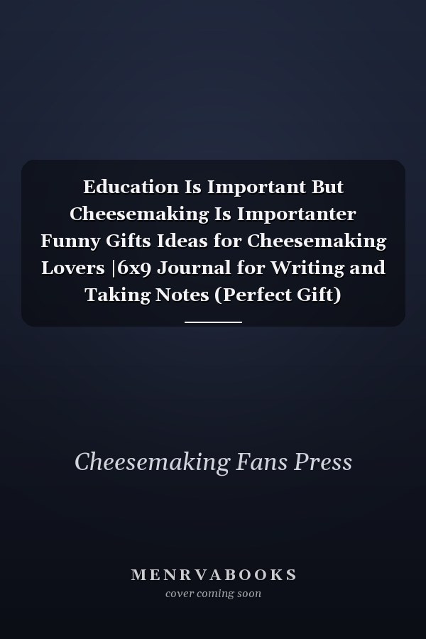 Education Is Important But Cheesemaking Is Importanter Funny Gifts Ideas for Cheesemaking Lovers |6x9 Journal for Writing and Taking Notes (Perfect Gift)