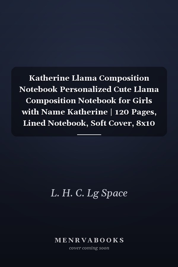 Katherine Llama Composition Notebook Personalized Cute Llama Composition Notebook for Girls with Name Katherine | 120 Pages, Lined Notebook, Soft Cover, 8x10 Inches | Perfect Birthday Gift for Katherine and Llama Lovers