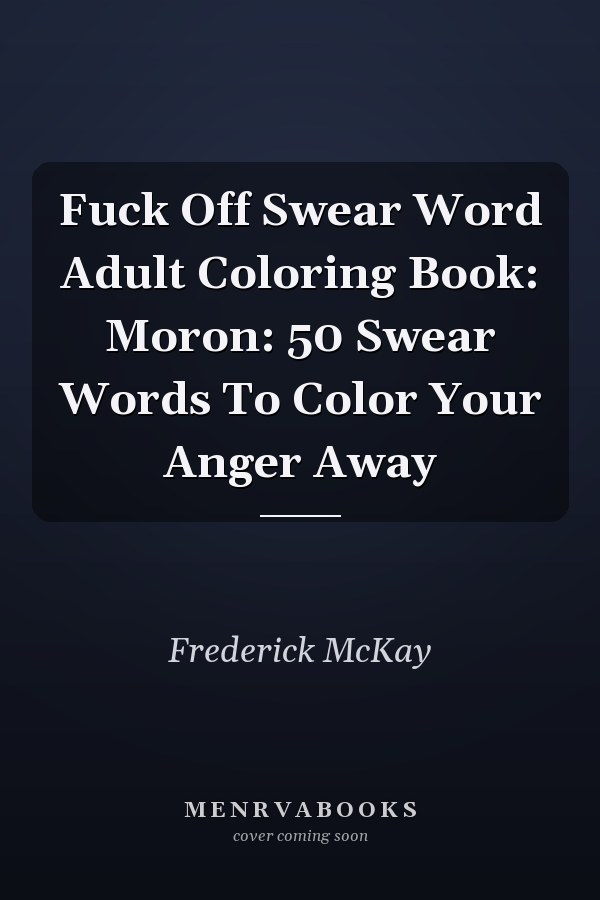Fuck Off Swear Word Adult Coloring Book: Moron: 50 Swear Words To Color Your Anger Away