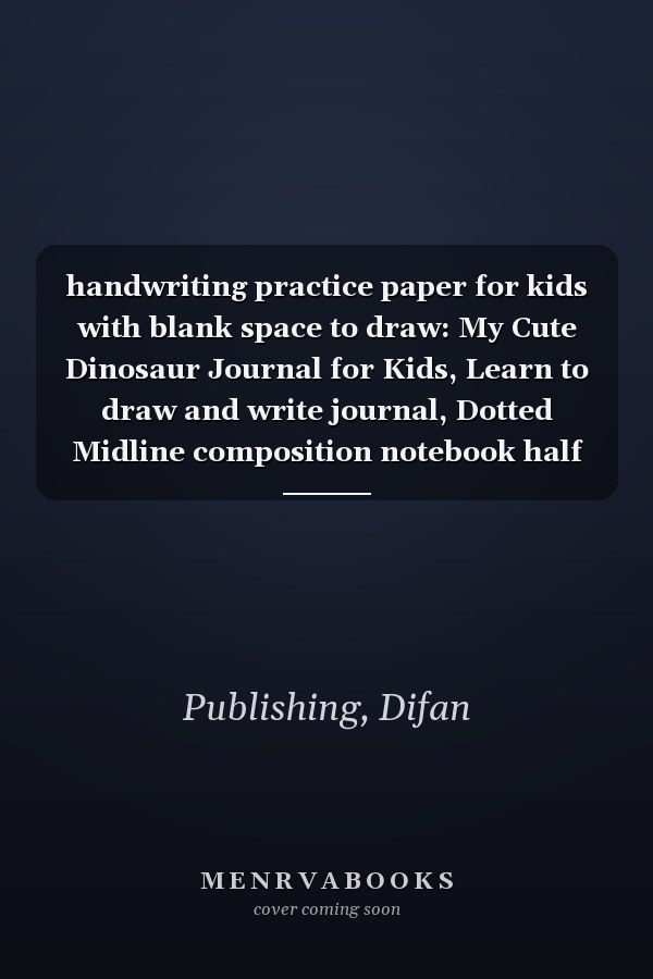 handwriting practice paper for kids with blank space to draw: My Cute Dinosaur Journal for Kids, Learn to draw and write journal, Dotted Midline composition notebook half blank half lined,