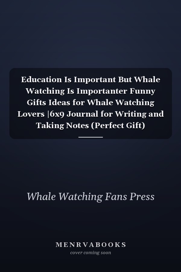 Education Is Important But Whale Watching Is Importanter Funny Gifts Ideas for Whale Watching Lovers |6x9 Journal for Writing and Taking Notes (Perfect Gift)