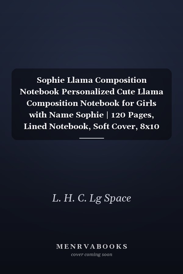 Sophie Llama Composition Notebook Personalized Cute Llama Composition Notebook for Girls with Name Sophie | 120 Pages, Lined Notebook, Soft Cover, 8x10 Inches | Perfect Birthday Gift for Sophie and Llama Lovers