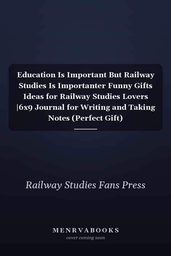Education Is Important But Railway Studies Is Importanter Funny Gifts Ideas for Railway Studies Lovers |6x9 Journal for Writing and Taking Notes (Perfect Gift)