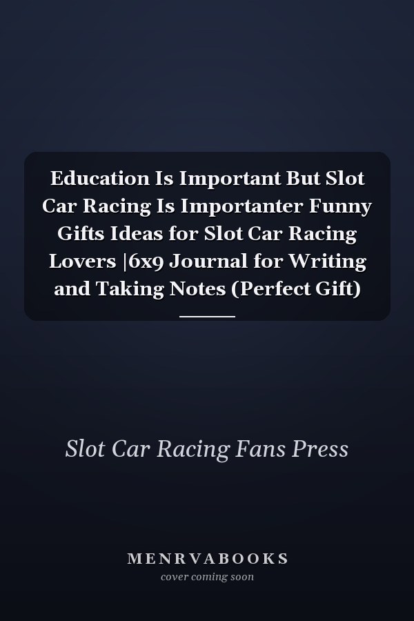 Education Is Important But Slot Car Racing Is Importanter Funny Gifts Ideas for Slot Car Racing Lovers |6x9 Journal for Writing and Taking Notes (Perfect Gift)
