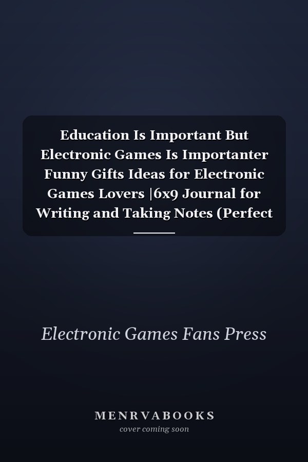 Education Is Important But Electronic Games Is Importanter Funny Gifts Ideas for Electronic Games Lovers |6x9 Journal for Writing and Taking Notes (Perfect Gift)