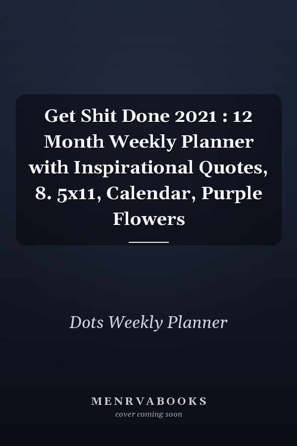 Get Shit Done 2021 : 12 Month Weekly Planner with Inspirational Quotes, 8. 5x11, Calendar, Purple Flowers