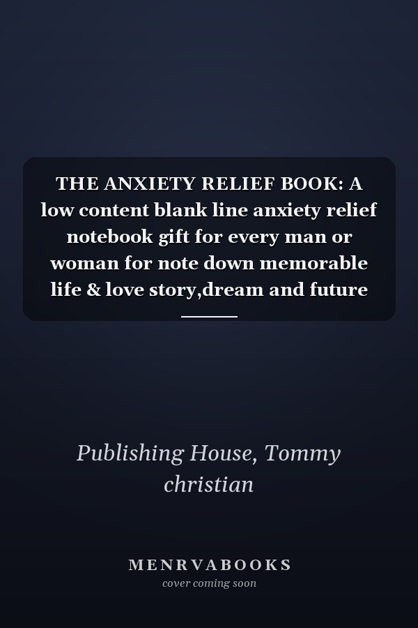 THE ANXIETY RELIEF BOOK: A low content blank line anxiety relief notebook gift for every man or woman for note down memorable life & love story,dream and future plan and shear with others