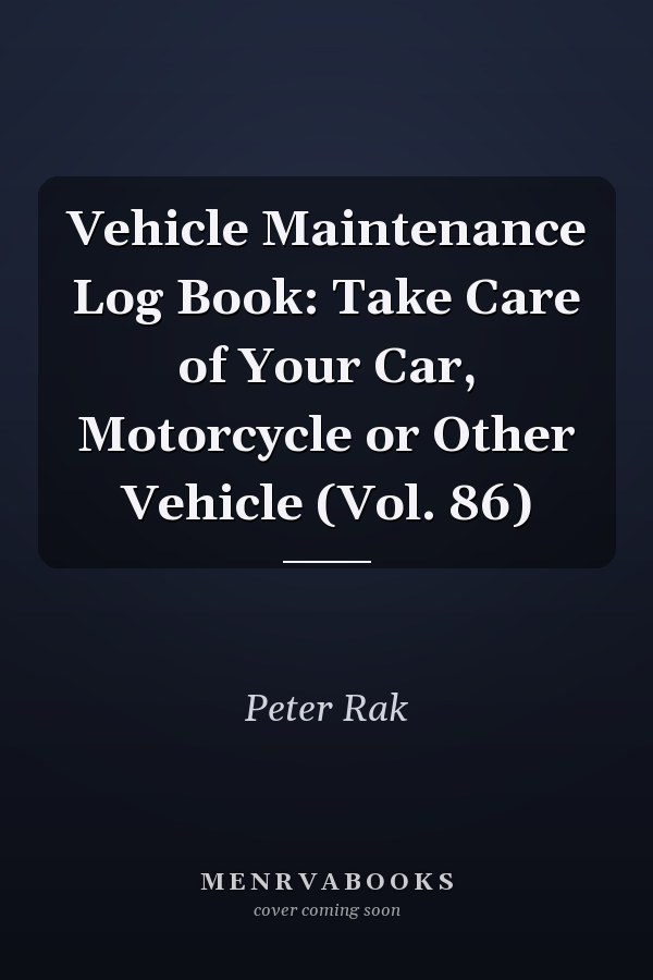 Vehicle Maintenance Log Book: Take Care of Your Car, Motorcycle or Other Vehicle (Vol. 86)