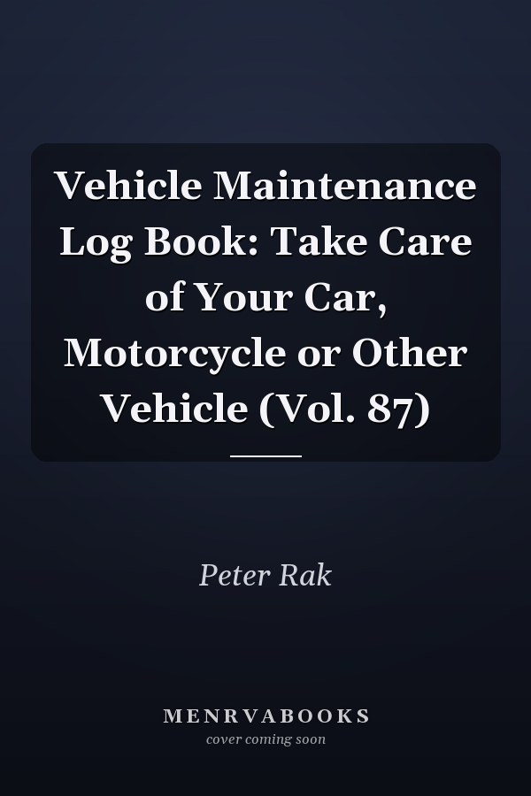 Vehicle Maintenance Log Book: Take Care of Your Car, Motorcycle or Other Vehicle (Vol. 87)