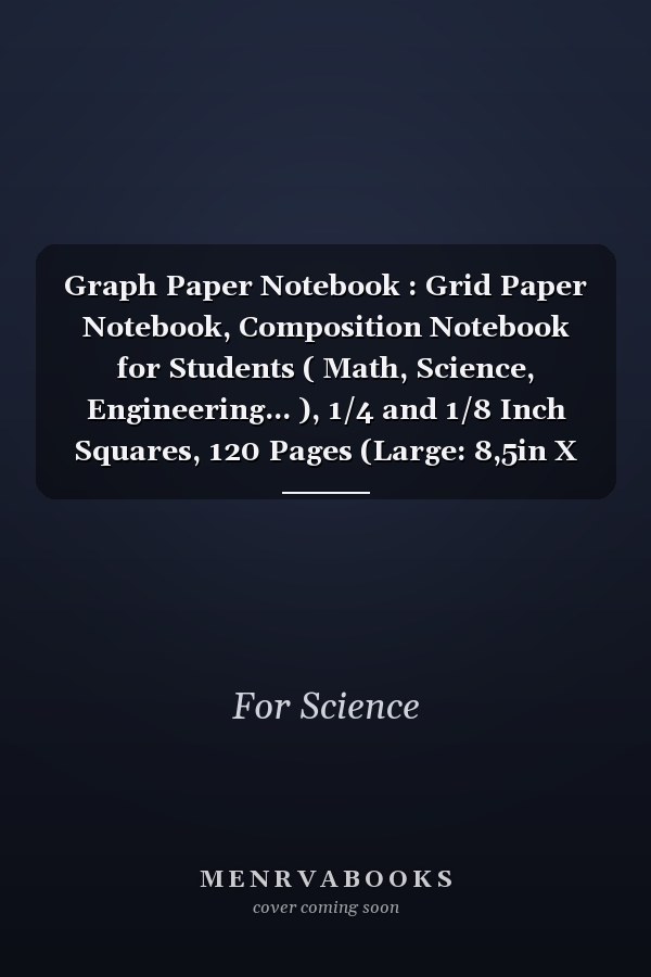 Graph Paper Notebook : Grid Paper Notebook, Composition Notebook for Students ( Math, Science, Engineering... ), 1/4 and 1/8 Inch Squares, 120 Pages (Large: 8,5in X 11in))