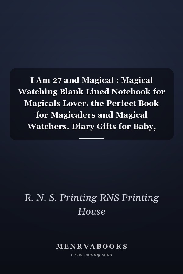 I Am 27 and Magical : Magical Watching Blank Lined Notebook for Magicals Lover. the Perfect Book for Magicalers and Magical Watchers. Diary Gifts for Baby, Girls, Boys, Friends, Women, Men, etc. , Magical Birthday Notebook