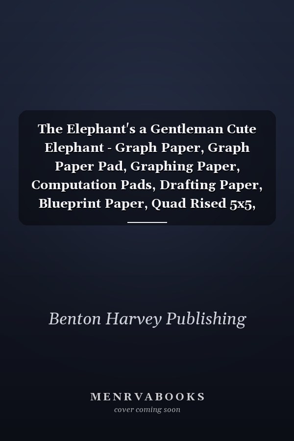 The Elephant's a Gentleman Cute Elephant - Graph Paper, Graph Paper Pad, Graphing Paper, Computation Pads, Drafting Paper, Blueprint Paper, Quad Rised 5x5, Grid Paper for Math and Science Student