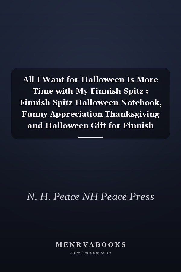 All I Want for Halloween Is More Time with My Finnish Spitz : Finnish Spitz Halloween Notebook, Funny Appreciation Thanksgiving and Halloween Gift for Finnish Spitz Lover