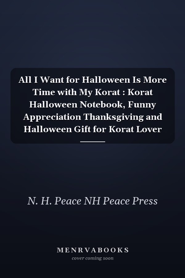 All I Want for Halloween Is More Time with My Korat : Korat Halloween Notebook, Funny Appreciation Thanksgiving and Halloween Gift for Korat Lover