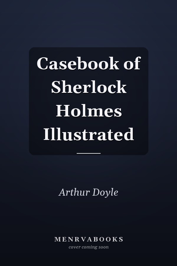 Casebook of Sherlock Holmes Illustrated