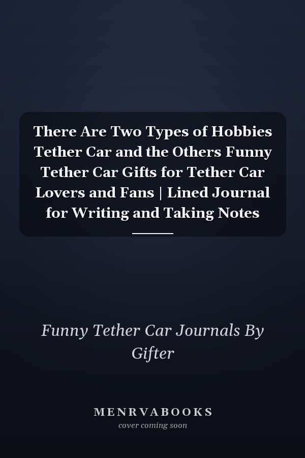 There Are Two Types of Hobbies Tether Car and the Others Funny Tether Car Gifts for Tether Car Lovers and Fans | Lined Journal for Writing and Taking Notes