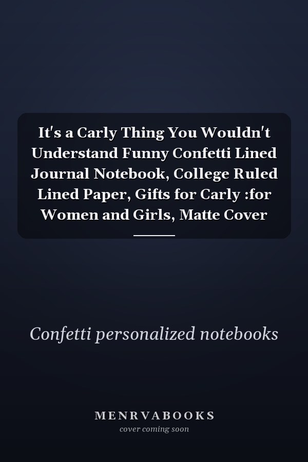 It's a Carly Thing You Wouldn't Understand Funny Confetti Lined Journal Notebook, College Ruled Lined Paper, Gifts for Carly :for Women and Girls, Matte Cover