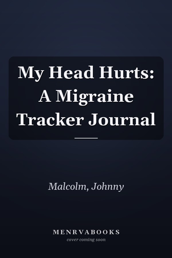 My Head Hurts: A Migraine Tracker Journal