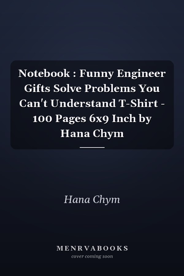 Notebook : Funny Engineer Gifts Solve Problems You Can't Understand T-Shirt - 100 Pages 6x9 Inch by Hana Chym