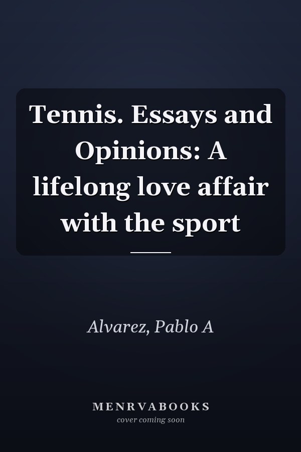 Tennis. Essays and Opinions: A lifelong love affair with the sport