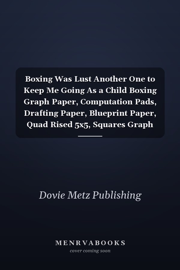 Boxing Was Lust Another One to Keep Me Going As a Child Boxing Graph Paper, Computation Pads, Drafting Paper, Blueprint Paper, Quad Rised 5x5, Squares Graph Notebook Perfect for Drawing, Math, Graphing and Science for Kids and Teens, Student