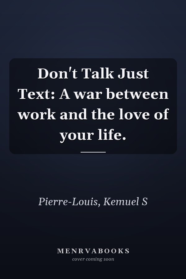Don't Talk Just Text: A war between work and the love of your life.