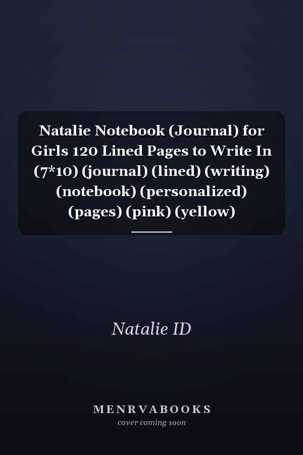 Natalie Notebook (Journal) for Girls 120 Lined Pages to Write In (7*10) (journal) (lined) (writing) (notebook) (personalized) (pages) (pink) (yellow)