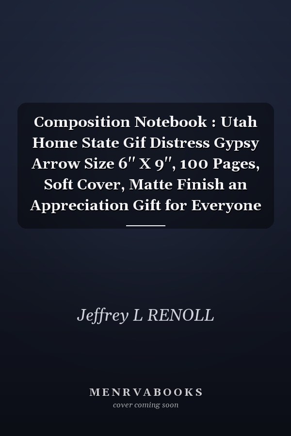 Composition Notebook : Utah Home State Gif Distress Gypsy Arrow Size 6'' X 9'', 100 Pages, Soft Cover, Matte Finish an Appreciation Gift for Everyone