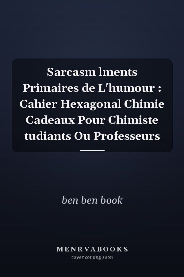 Sarcasm lments Primaires de L'humour : Cahier Hexagonal Chimie Cadeaux Pour Chimiste tudiants Ou Professeurs