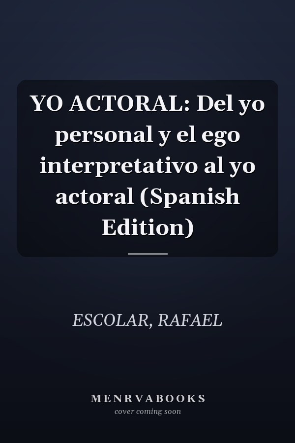 YO ACTORAL: Del yo personal y el ego interpretativo al yo actoral (Spanish Edition)