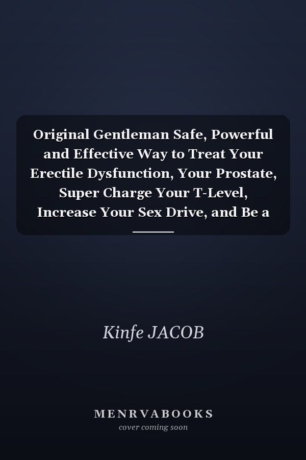 Original Gentleman Safe, Powerful and Effective Way to Treat Your Erectile Dysfunction, Your Prostate, Super Charge Your T-Level, Increase Your Sex Drive, and Be a Mr Fantastic in Bed