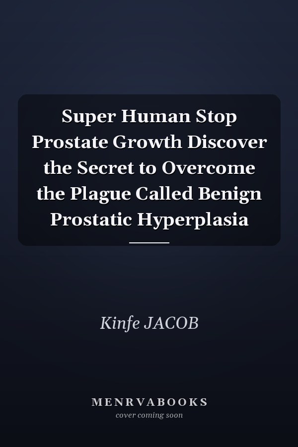 Super Human Stop Prostate Growth Discover the Secret to Overcome the Plague Called Benign Prostatic Hyperplasia