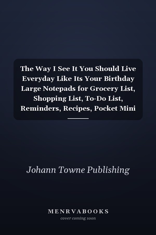 The Way I See It You Should Live Everyday Like Its Your Birthday Large Notepads for Grocery List, Shopping List, To-Do List, Reminders, Recipes, Pocket Mini Shopper's Notebooks 120 Pages-Design Birthday Unique