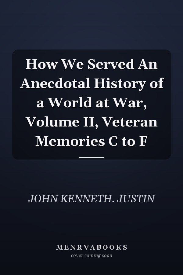 How We Served An Anecdotal History of a World at War, Volume II, Veteran Memories C to F