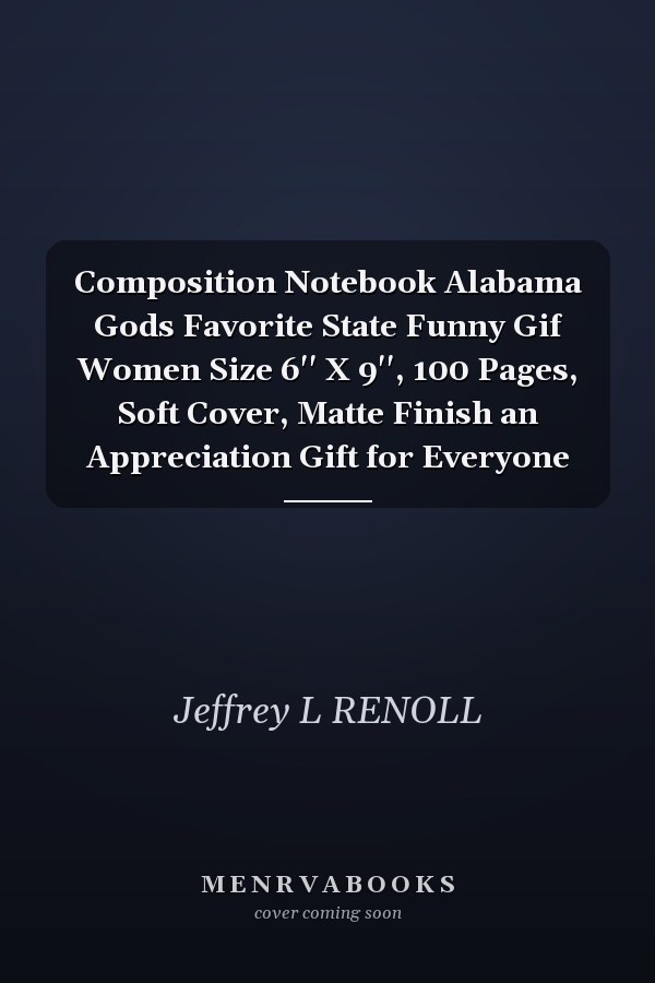 Composition Notebook Alabama Gods Favorite State Funny Gif Women Size 6'' X 9'', 100 Pages, Soft Cover, Matte Finish an Appreciation Gift for Everyone