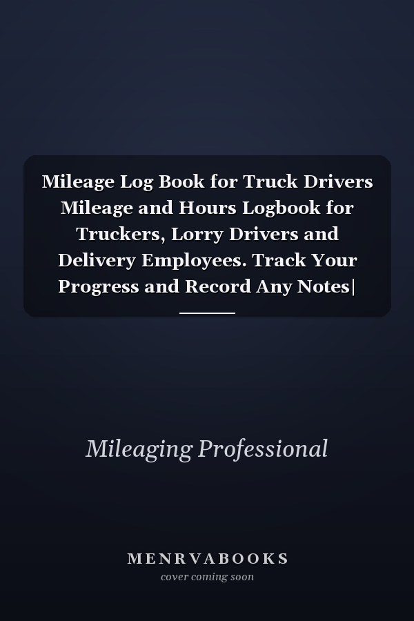 Mileage Log Book for Truck Drivers Mileage and Hours Logbook for Truckers, Lorry Drivers and Delivery Employees. Track Your Progress and Record Any Notes| Professional Leather Texture Cover Design