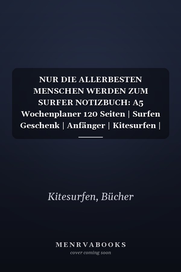 NUR DIE ALLERBESTEN MENSCHEN WERDEN ZUM SURFER NOTIZBUCH: A5 Wochenplaner 120 Seiten | Surfen Geschenk | Anfänger | Kitesurfen | Wellenreiten | ... Journal | Surfen lernen (German Edition)