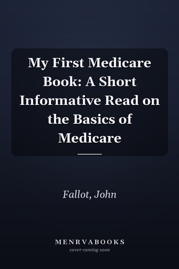 My First Medicare Book: A Short Informative Read on the Basics of Medicare