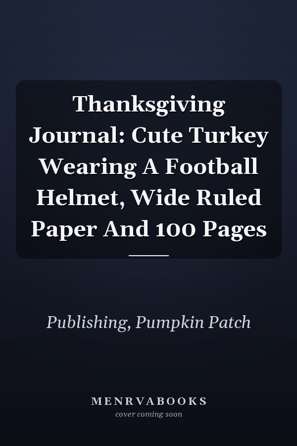 Thanksgiving Journal: Cute Turkey Wearing A Football Helmet, Wide Ruled Paper And 100 Pages