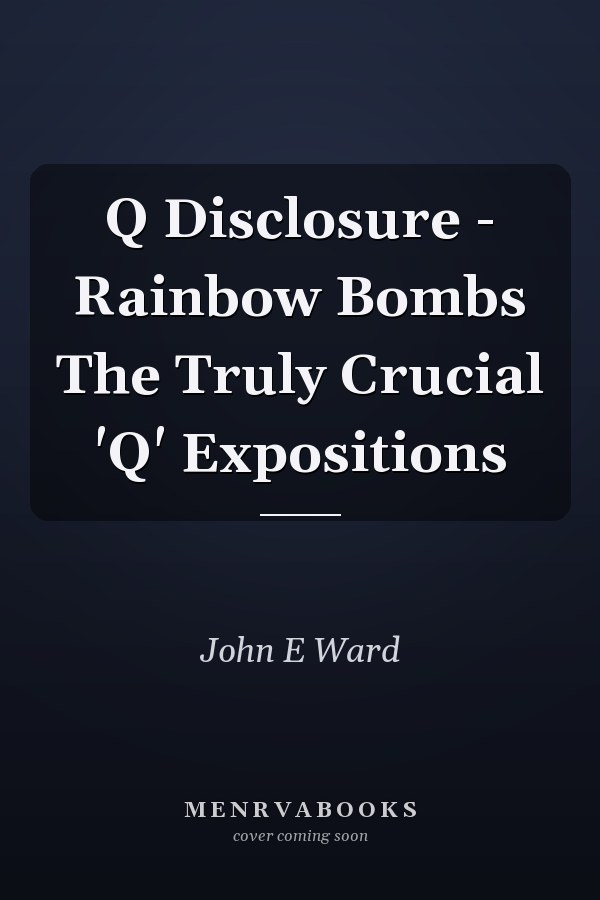 Q Disclosure - Rainbow Bombs The Truly Crucial 'Q' Expositions