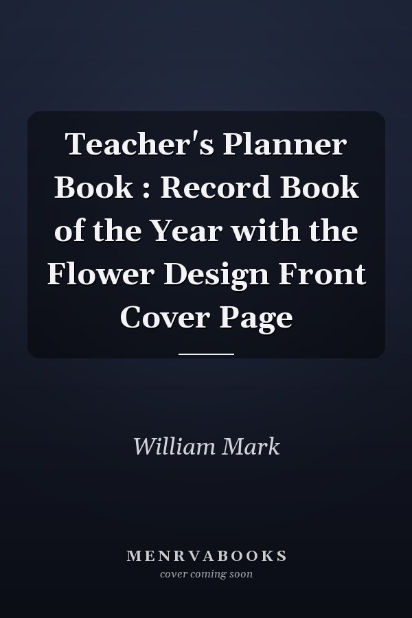 Teacher's Planner Book : Record Book of the Year with the Flower Design Front Cover Page