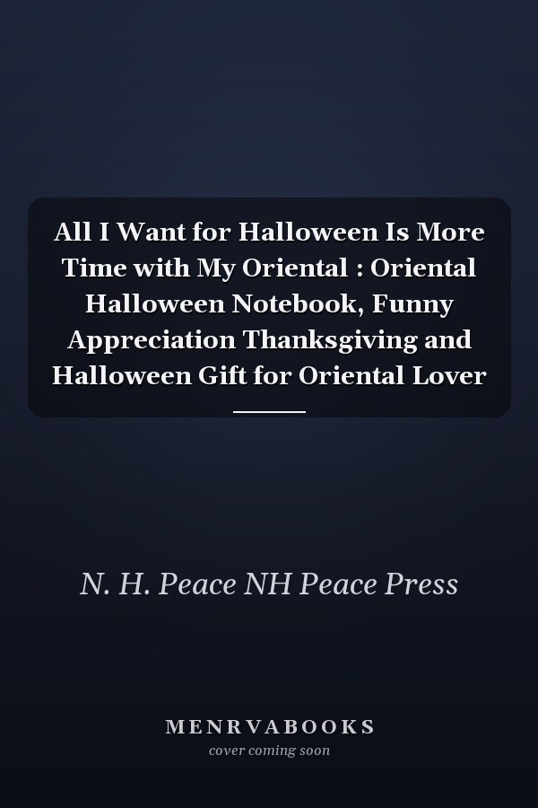 All I Want for Halloween Is More Time with My Oriental : Oriental Halloween Notebook, Funny Appreciation Thanksgiving and Halloween Gift for Oriental Lover